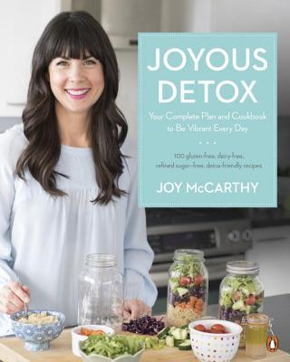 Joyous Detox by Joy McCarthy: Your Complete Plan And Cookbook To Be Vibrant Every Day